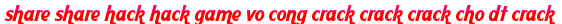 share share hack hack game vo cong crack crack crack cho dt crack moi